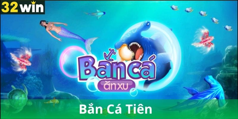 Các Phiên Bản Bắn Cá Tiên Phổ Biến Hiện Nay